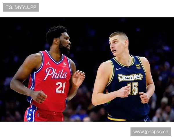 恩比德通过背身单打提升内线得分效率，显著拉开与约基奇差距