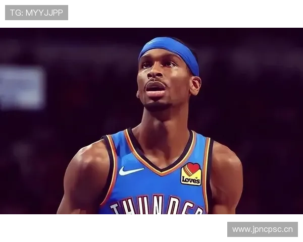 谢伊·吉尔杰斯-亚历山大无球跑动提升三分效率显著拉开防守空间